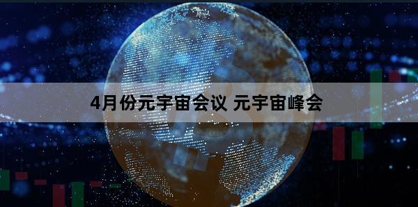 4月份元宇宙会议 元宇宙峰会